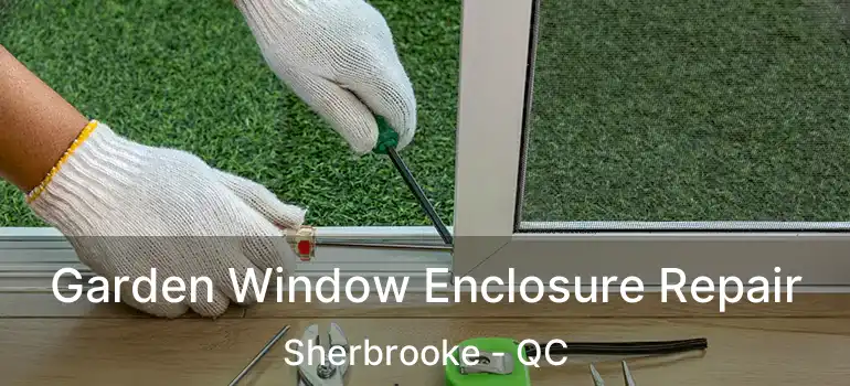  Garden Window Enclosure Repair Sherbrooke - QC