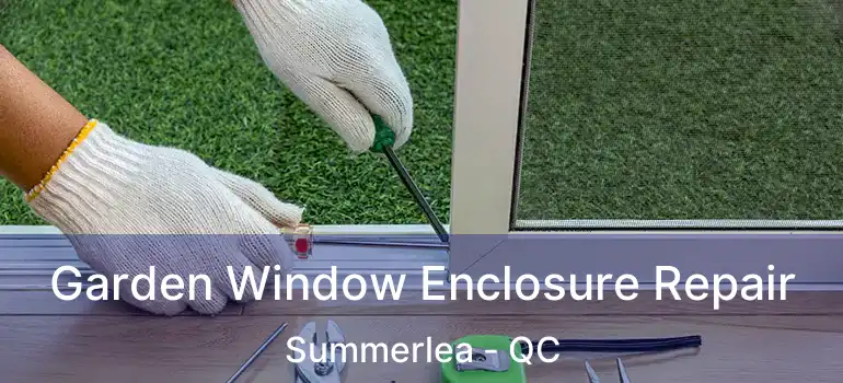  Garden Window Enclosure Repair Summerlea - QC