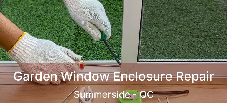  Garden Window Enclosure Repair Summerside - QC