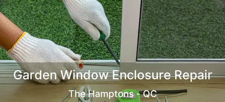  Garden Window Enclosure Repair The Hamptons - QC