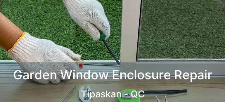  Garden Window Enclosure Repair Tipaskan - QC