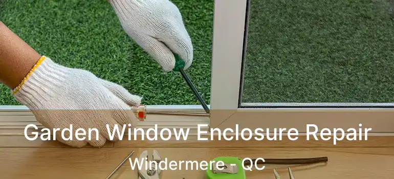  Garden Window Enclosure Repair Windermere - QC