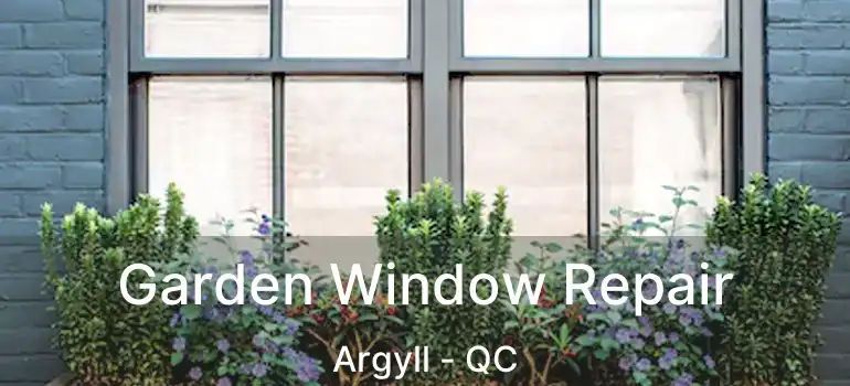  Garden Window Repair Argyll - QC