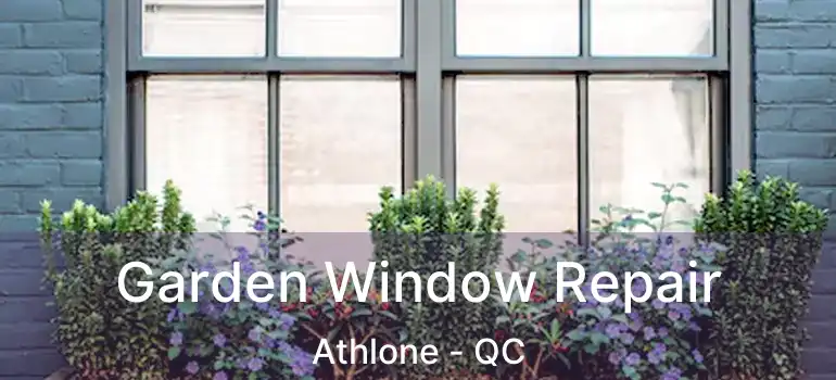  Garden Window Repair Athlone - QC