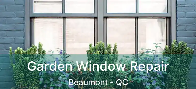  Garden Window Repair Beaumont - QC