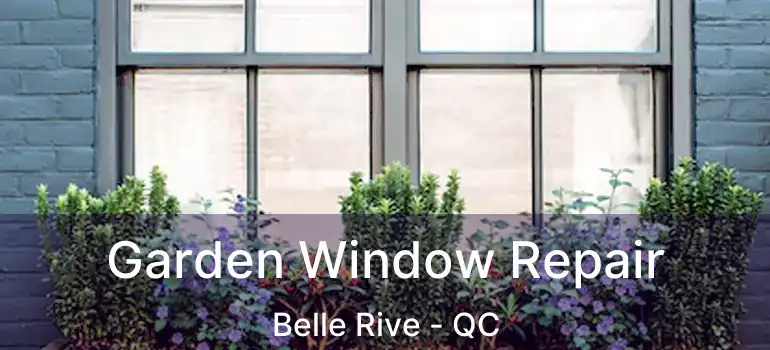  Garden Window Repair Belle Rive - QC