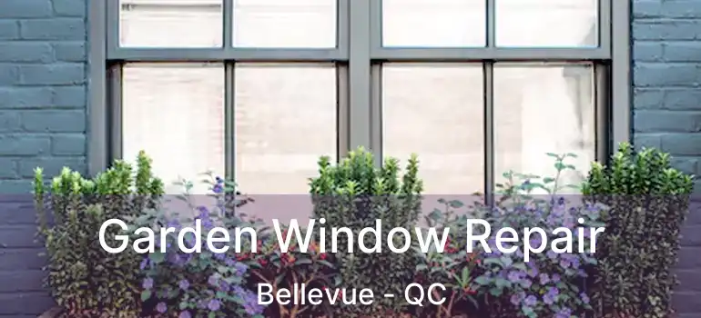  Garden Window Repair Bellevue - QC