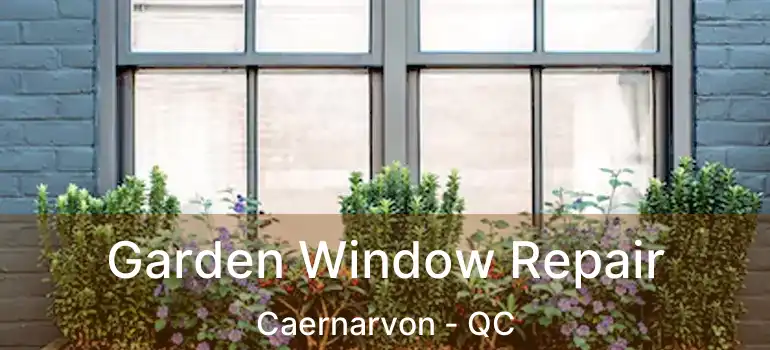 Garden Window Repair Caernarvon - QC