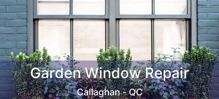  Garden Window Repair Callaghan - QC