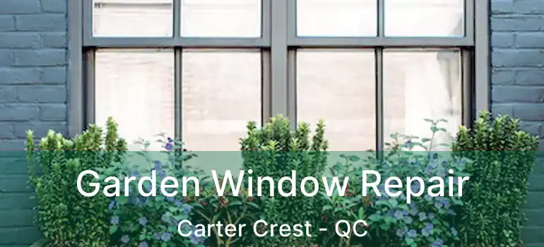  Garden Window Repair Carter Crest - QC