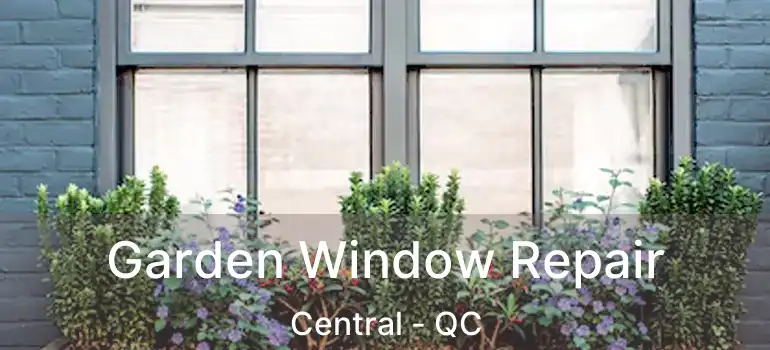  Garden Window Repair Central - QC