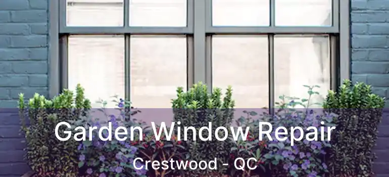  Garden Window Repair Crestwood - QC