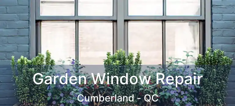  Garden Window Repair Cumberland - QC