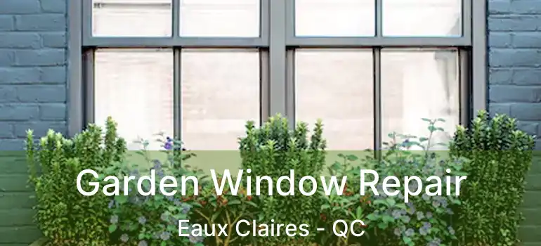  Garden Window Repair Eaux Claires - QC