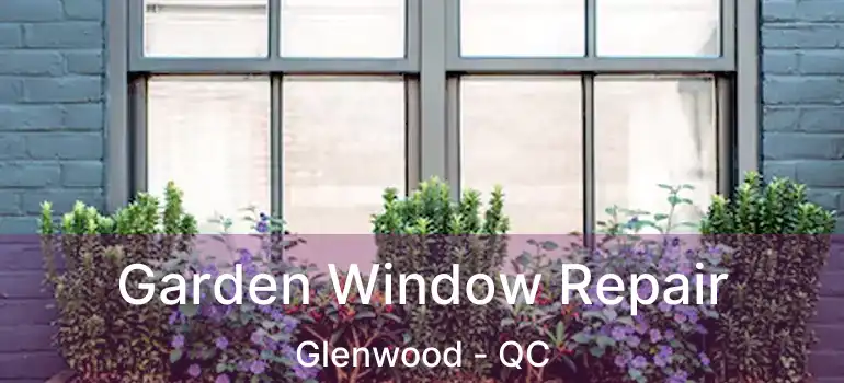  Garden Window Repair Glenwood - QC