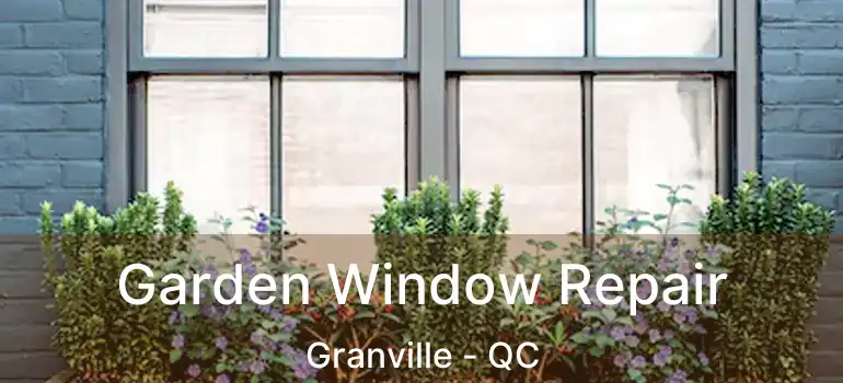  Garden Window Repair Granville - QC