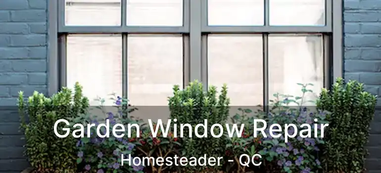  Garden Window Repair Homesteader - QC