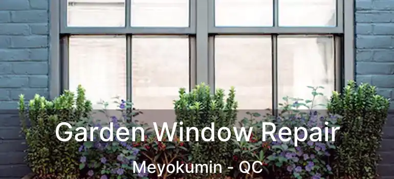  Garden Window Repair Meyokumin - QC