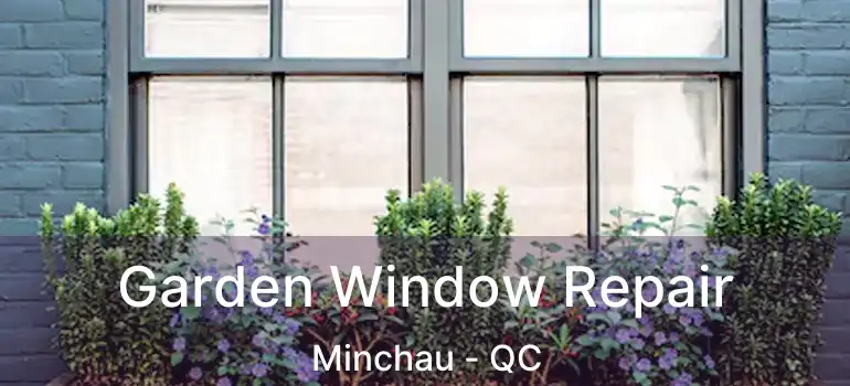  Garden Window Repair Minchau - QC