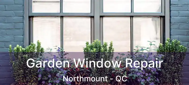  Garden Window Repair Northmount - QC