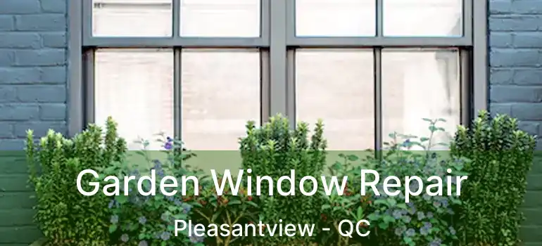  Garden Window Repair Pleasantview - QC