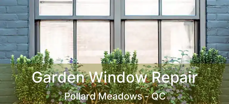  Garden Window Repair Pollard Meadows - QC