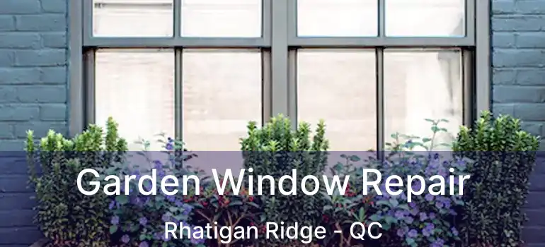  Garden Window Repair Rhatigan Ridge - QC