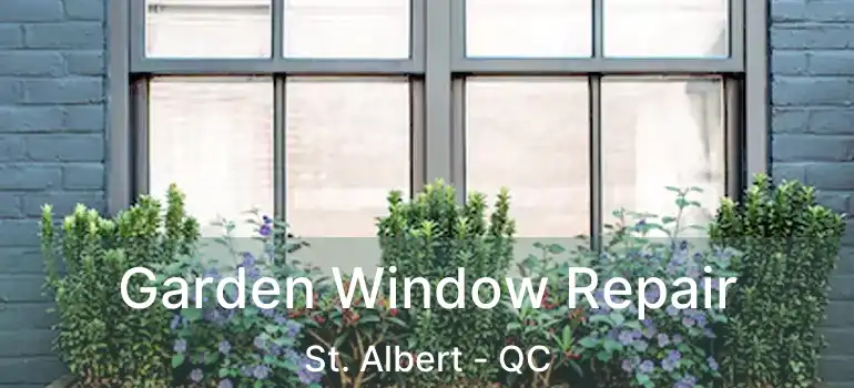  Garden Window Repair St. Albert - QC