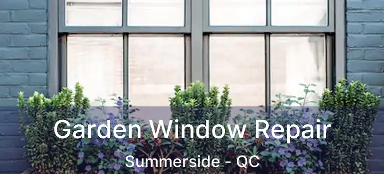  Garden Window Repair Summerside - QC