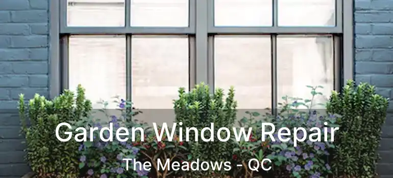 Garden Window Repair The Meadows - QC