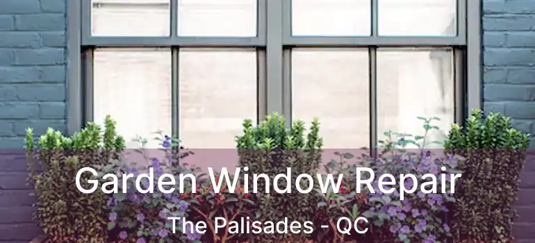  Garden Window Repair The Palisades - QC