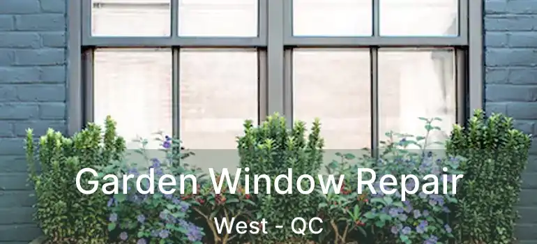  Garden Window Repair West - QC
