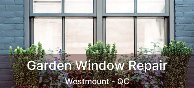  Garden Window Repair Westmount - QC