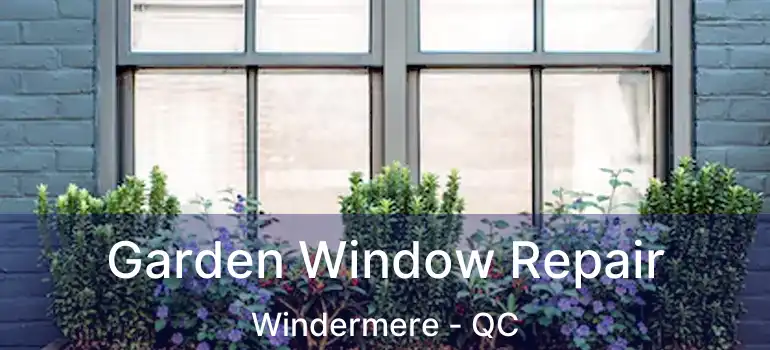  Garden Window Repair Windermere - QC