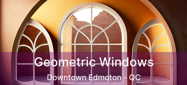  Geometric Windows Downtown Edmoton - QC