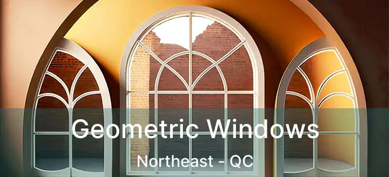  Geometric Windows Northeast - QC