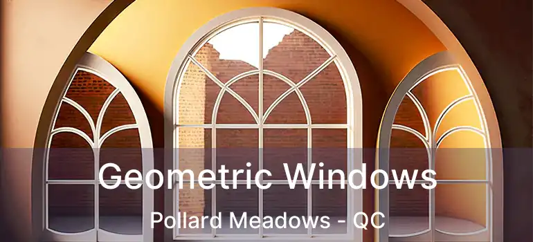 Geometric Windows Pollard Meadows - QC