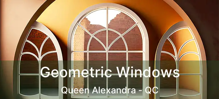 Geometric Windows Queen Alexandra - QC