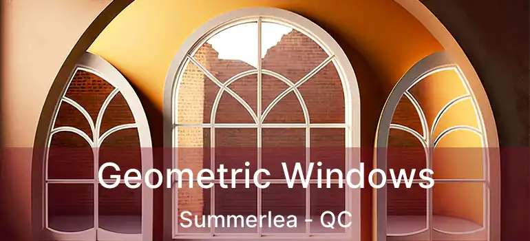  Geometric Windows Summerlea - QC