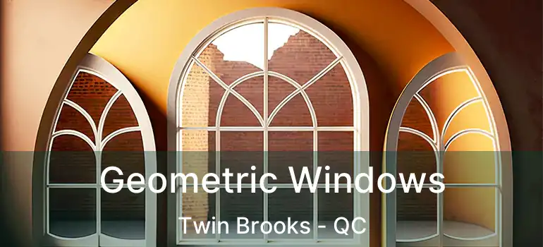 Geometric Windows Twin Brooks - QC