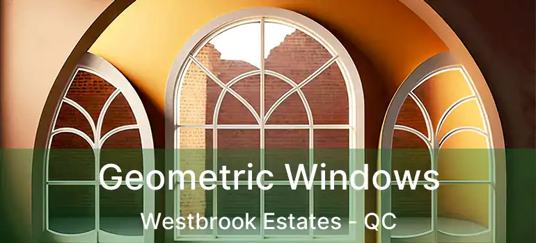  Geometric Windows Westbrook Estates - QC