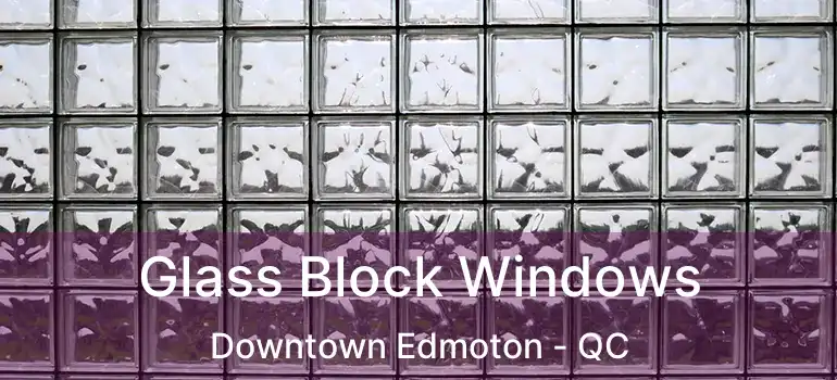  Glass Block Windows Downtown Edmoton - QC