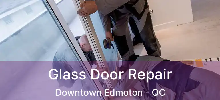  Glass Door Repair Downtown Edmoton - QC