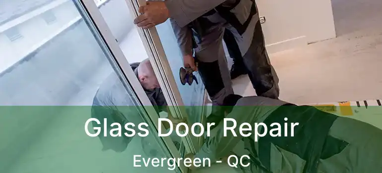  Glass Door Repair Evergreen - QC
