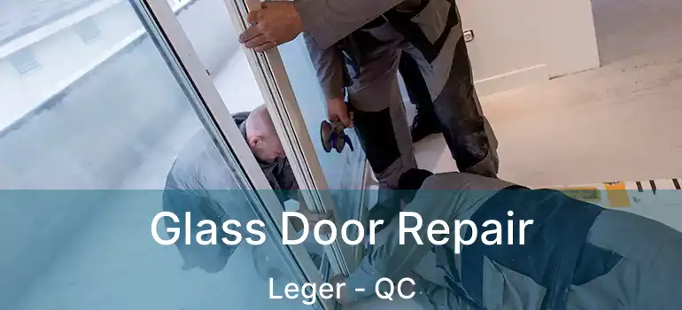  Glass Door Repair Leger - QC