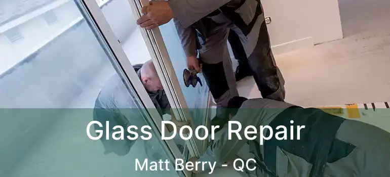  Glass Door Repair Matt Berry - QC