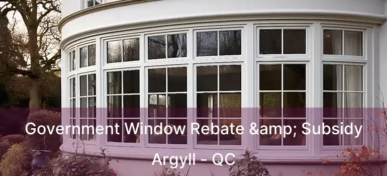  Government Window Rebate & Subsidy Argyll - QC