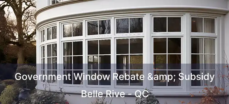  Government Window Rebate & Subsidy Belle Rive - QC