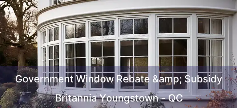  Government Window Rebate & Subsidy Britannia Youngstown - QC