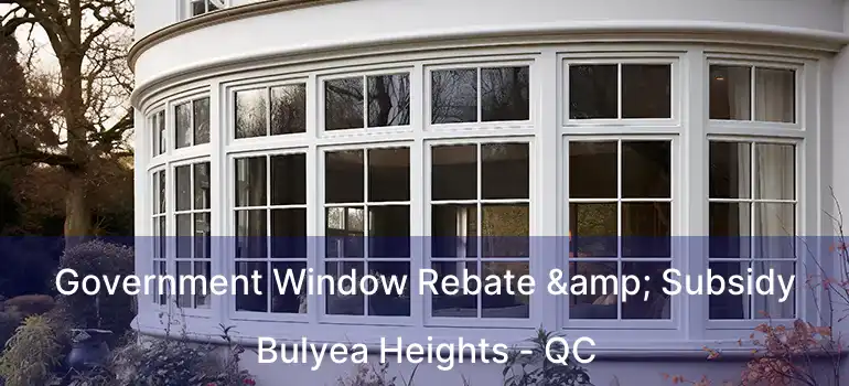  Government Window Rebate & Subsidy Bulyea Heights - QC